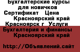 Бухгалтерские курсы для новичков. Сертификат › Цена ­ 15 900 - Красноярский край, Красноярск г. Услуги » Бухгалтерия и финансы   . Красноярский край